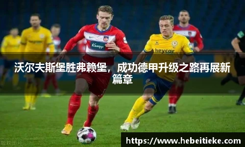 沃尔夫斯堡胜弗赖堡，成功德甲升级之路再展新篇章