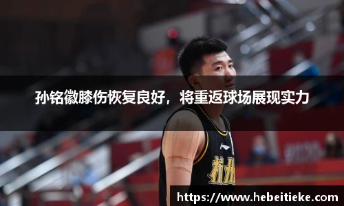 孙铭徽膝伤恢复良好，将重返球场展现实力