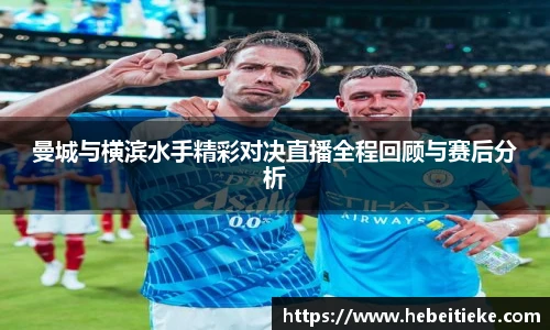 曼城与横滨水手精彩对决直播全程回顾与赛后分析
