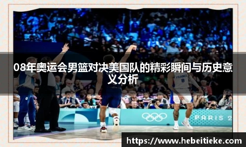 08年奥运会男篮对决美国队的精彩瞬间与历史意义分析