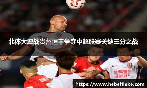北体大迎战贵州恒丰争夺中超联赛关键三分之战