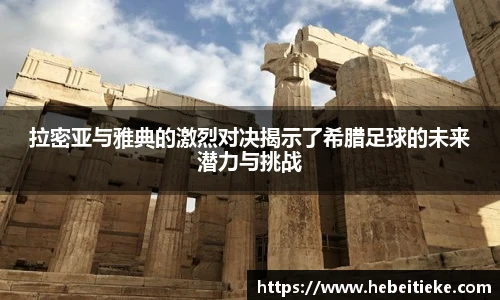 拉密亚与雅典的激烈对决揭示了希腊足球的未来潜力与挑战