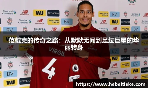 范戴克的传奇之路：从默默无闻到足坛巨星的华丽转身